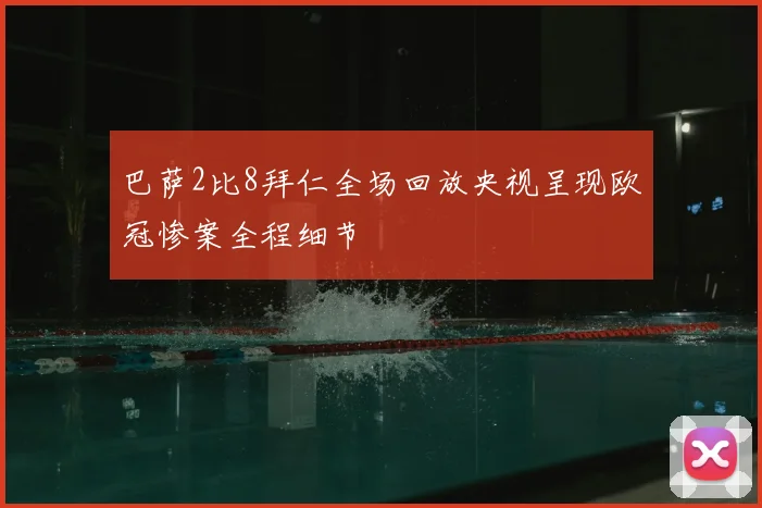 巴萨2比8拜仁全场回放央视呈现欧冠惨案全程细节